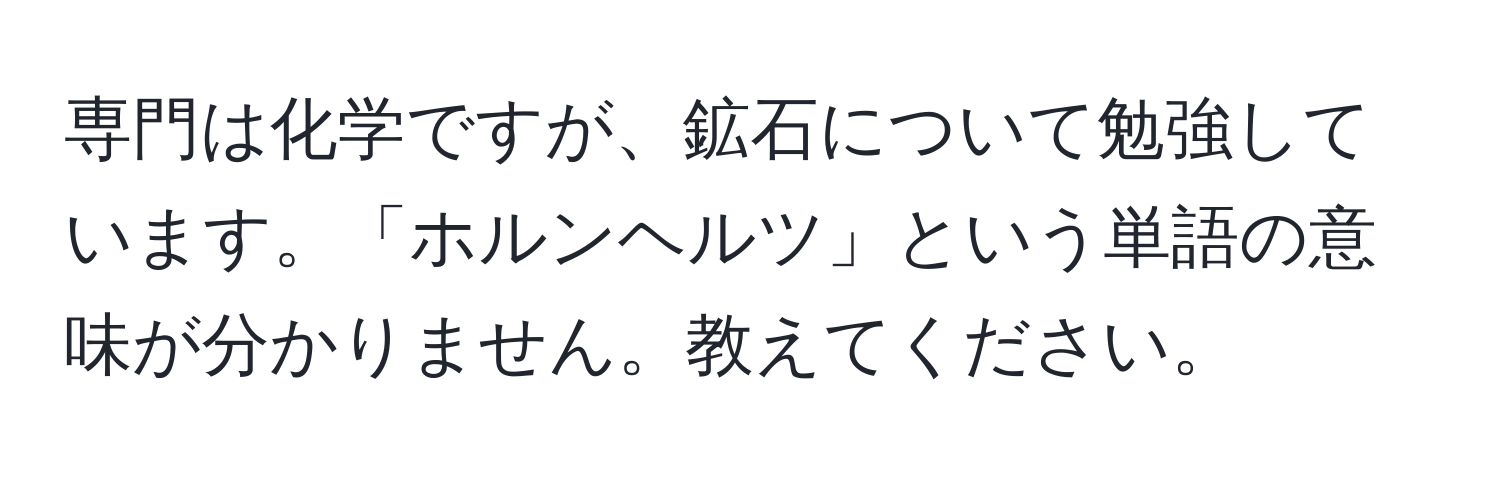 専門は化学ですが、鉱石について勉強しています。「ホルンヘルツ」という単語の意味が分かりません。教えてください。