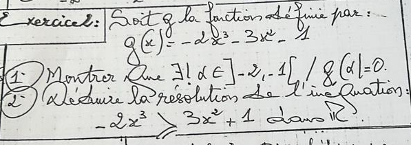 xexcicel: Soit 1o fanctionad If ie pat:
g(x)=-2x^3-3x^2-1
IMontior Oue exists |alpha ∈ ]-2, -1[/g(alpha )=0. 
) aleeac Da reselution do time Quation.
-2x^3≥slant 3x^2+1 dowol