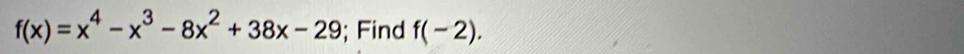 f(x)=x^4-x^3-8x^2+38x-29; Find f(-2).