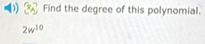 Find the degree of this polynomial.
2w^(10)