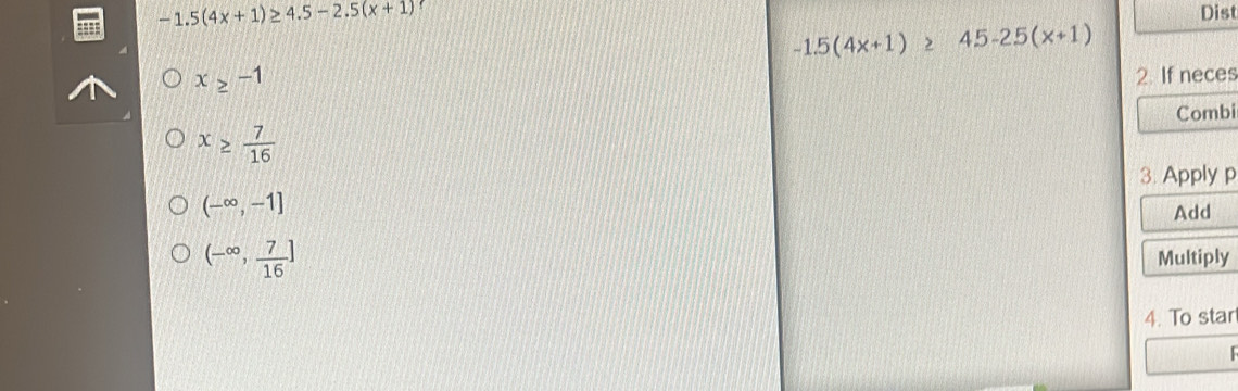 -1.5(4x+1)≥ 4.5-2.5(x+1) Dist
-1.5(4x+1)≥ 45-25(x+1)
x≥slant -1
2. If neces
x≥slant  7/16  Combi 
3. Apply p
(-∈fty ,-1]
Add
(-∈fty , 7/16 ]
Multiply 
4. To star