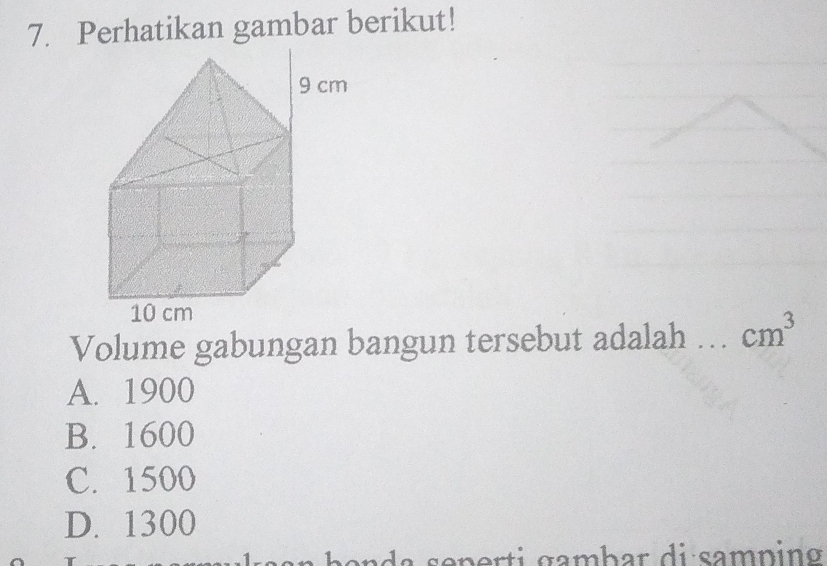 Perhatikan gambar berikut!
Volume gabungan bangun tersebut adalah ... cm^3
A. 1900
B. 1600
C. 1500
D. 1300
be n d a s eperti gambar di samning