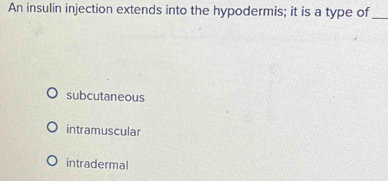 Solved: An insulin injection extends into the hypodermis; it is a type ...