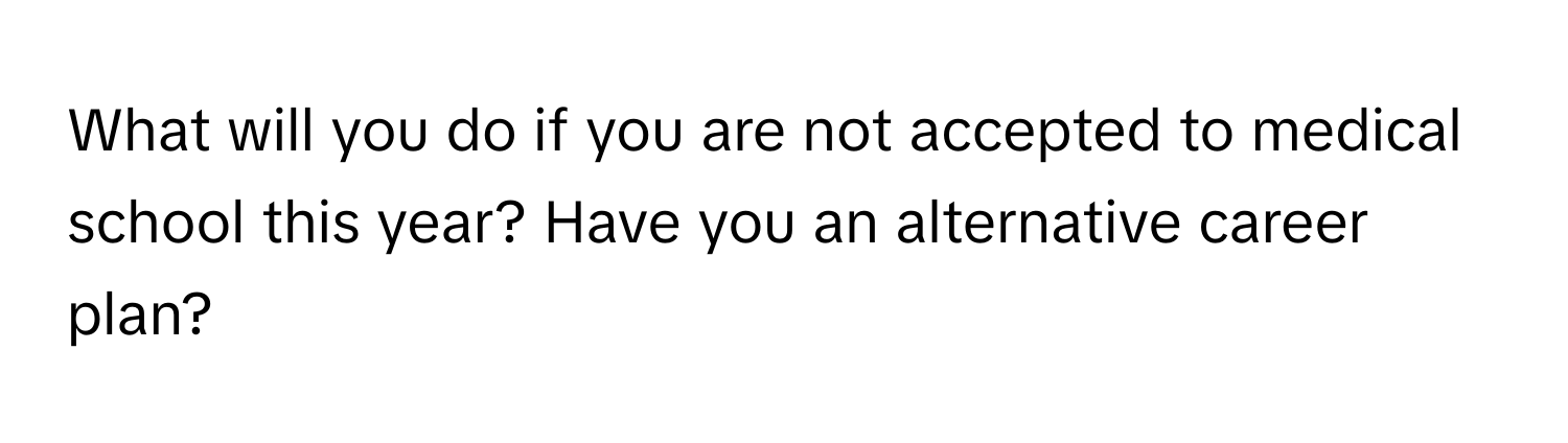 What will you do if you are not accepted to medical school this year? Have you an alternative career plan?