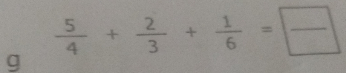  5/4 + 2/3 + 1/6 = □ /□  