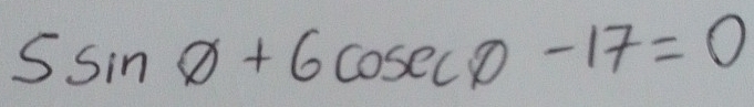 5sin θ +6cos ecθ -17=0