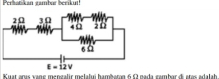 Perhatikan gambar berikut!
Kuat arus vang mengalir melalui hambatan 6 Ω pada gambar di atas adalah.