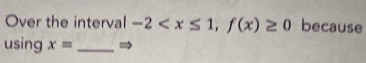 Over the interval -2 , f(x)≥ 0 because 
using x= _