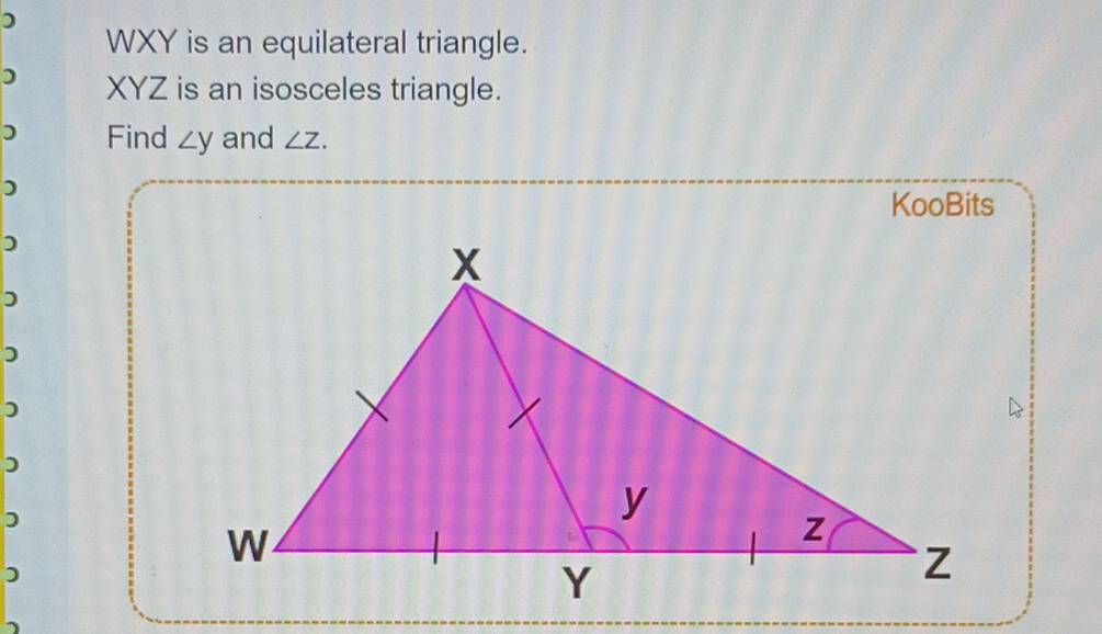 )
WXY is an equilateral triangle. 
D XYZ is an isosceles triangle. 
Find ∠ y and ∠ Z. 
) 
KooBits 
D 
) 
) 
D