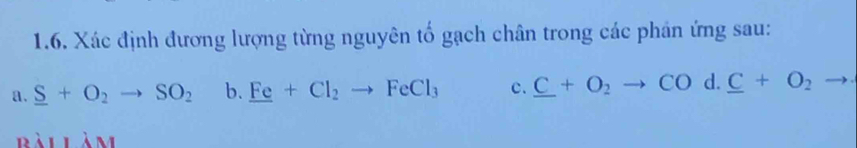 Xác định đương lượng từng nguyên tố gạch chân trong các phần ứng sau: 
a. _ S+O_2to SO_2 b. _ Fe+Cl_2to FeCl_3 c. _ C+O_2to COd._ C+O_2to
ài làm