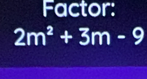 Factor:
2m^2+3m-9