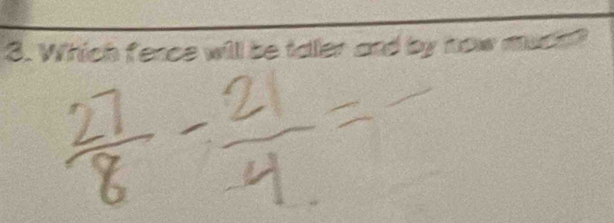 Which fence will be taller and by now much?