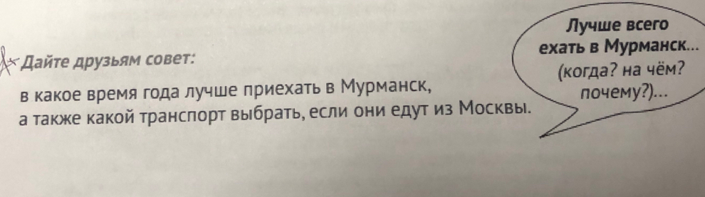 Лучше всeго 
* Дайτе друзьям совет: ехать в Мурманск... 
в какое время года лучше лриехатьв Мурманск, (κогда? на чëм? 
почемy?)... 
а также какой транслорт выбрать, если они едут из Москвы.