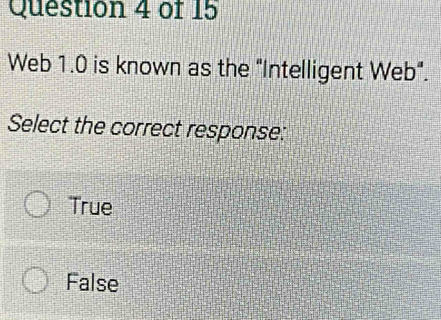 Web 1.0 is known as the "Intelligent Web".
Select the correct response:
True
False