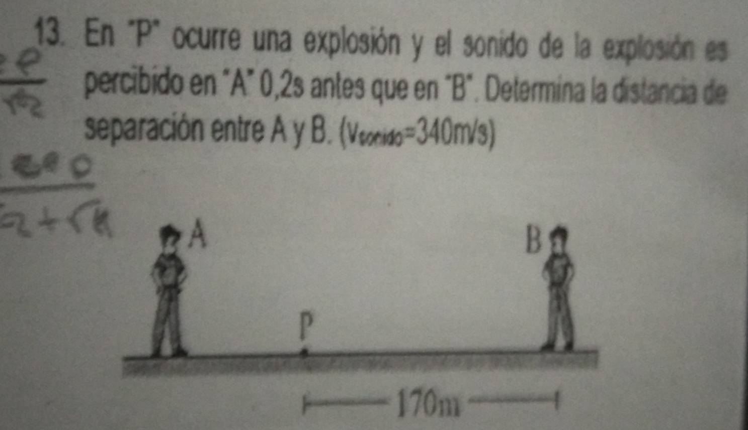 En "P" ocurre una explosión y el sonido de la explosión es 
percibido en "A" 0,2s antes que en "B". Determina la distancia de 
separación entre A y B. (Vsonido) =340m/s)