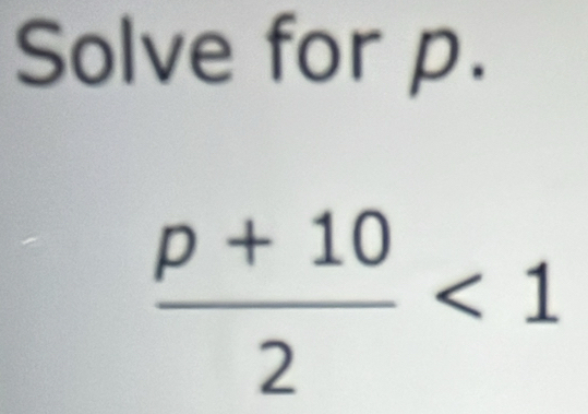 Solve for p.
 (p+10)/2 <1</tex>