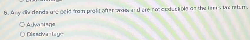 Any dividends are paid from profit after taxes and are not deductible on the firm's tax return.
Advantage
Disadvantage