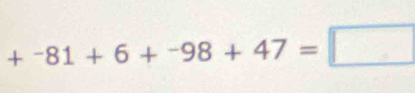 +^-81+6+^-98+47=□