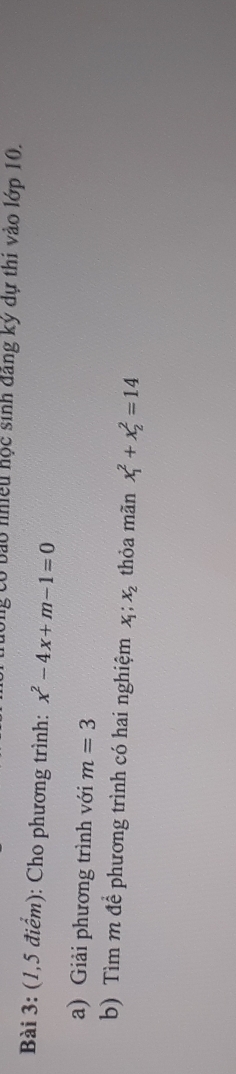 bao nhiều hộc sinh đăng ký dự thi vào lớp 10. 
Bài 3: (1,5 điểm): Cho phương trình: x^2-4x+m-1=0
a) Giải phương trình với m=3
b) Tìm m để phương trình có hai nghiệm x_1; x_2 thỏa mãn x_1^2+x_2^2=14