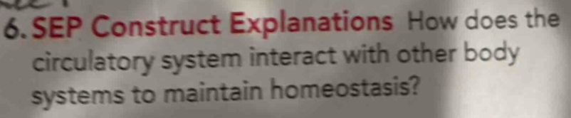 SEP Construct Explanations How does the 
circulatory system interact with other body 
systems to maintain homeostasis?