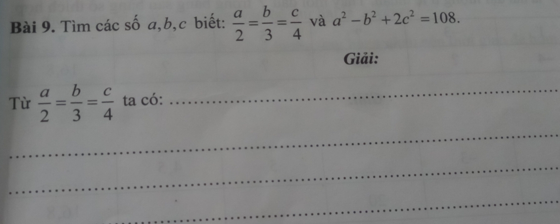 Tìm các số a, b, c biết:  a/2 = b/3 = c/4  và a^2-b^2+2c^2=108. 
Giải: 
Từ  a/2 = b/3 = c/4  ta có:_ 
_ 
_ 
_