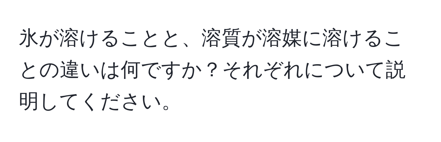 氷が溶けることと、溶質が溶媒に溶けることの違いは何ですか？それぞれについて説明してください。