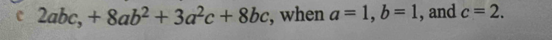 2abc, +8ab^2+3a^2c+8bc , when a=1, b=1 , and c=2.