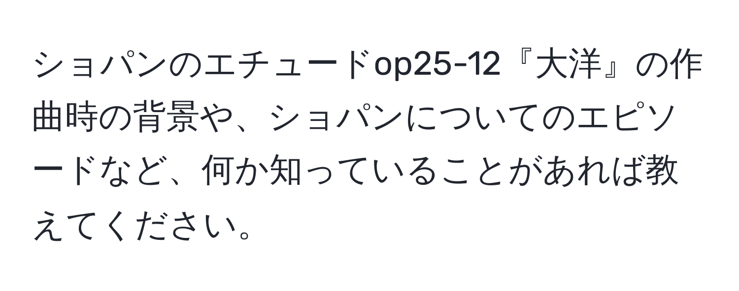 ショパンのエチュードop25-12『大洋』の作曲時の背景や、ショパンについてのエピソードなど、何か知っていることがあれば教えてください。