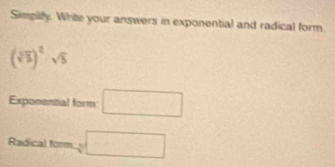 Simplty. Write your answers in exponential and radical form.
(sqrt[3](3))^2· sqrt(5)
Exponental form □ 
Radical form sqrt[3](□ )