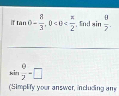 If tan θ = 8/3 , 0 , find sin  θ /2 .
sin  θ /2 =□
(Simplify your answer, including any