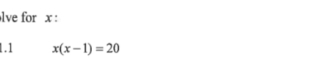 lve for x : 
1.1 x(x-1)=20