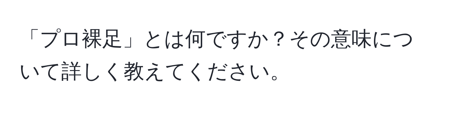 「プロ裸足」とは何ですか？その意味について詳しく教えてください。