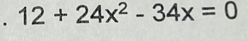 12+24x^2-34x=0