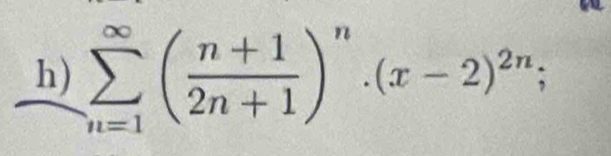 sumlimits _(n=1)^(∈fty)( (n+1)/2n+1 )^n· (x-2)^2n;