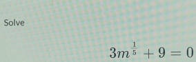 Solve
3m^(frac 1)5+9=0