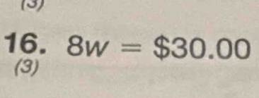 (3) 
16. 8w=$30.00
(3)