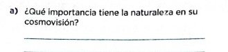 ¿Qué importancia tiene la naturaleza en su 
cosmovisión? 
_