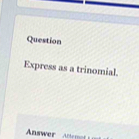 Question 
Express as a trinomial.