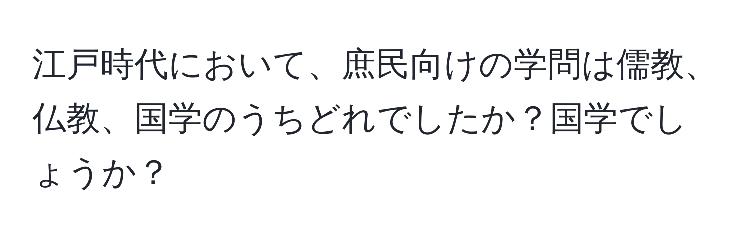 江戸時代において、庶民向けの学問は儒教、仏教、国学のうちどれでしたか？国学でしょうか？