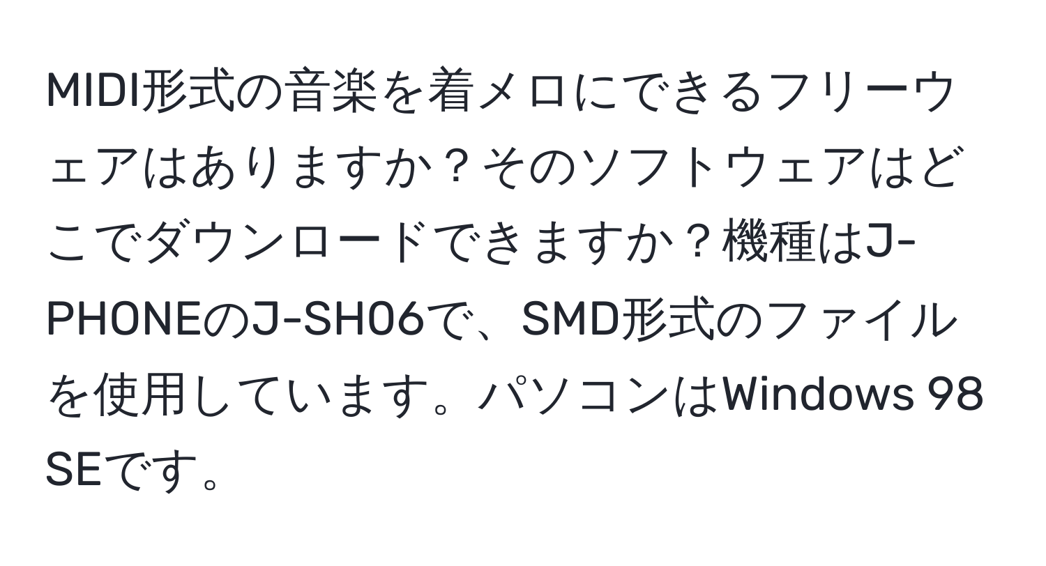 MIDI形式の音楽を着メロにできるフリーウェアはありますか？そのソフトウェアはどこでダウンロードできますか？機種はJ-PHONEのJ-SH06で、SMD形式のファイルを使用しています。パソコンはWindows 98 SEです。