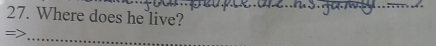 … 
27. Where does he live? 
_ 
=