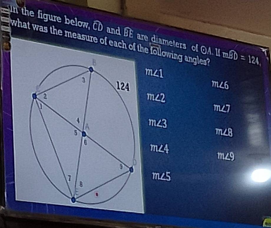 in the figure below, CD and BE are diameters of OA.If mwidehat BD=124
what was the measure of each of the overline _ 61 lowing angles?
m∠ 1
m∠ 6
m∠ 2
m∠ 7
m∠ 3
m∠ B
m∠ 4
m∠ 9
m∠ 5