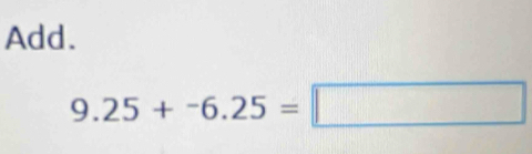 Add.
9.25+-6.25=□