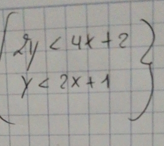 beginarrayl 2y<4x+2 y<2x+1endarray