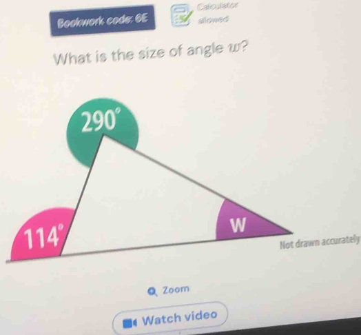 Calculator
Bookwork code: 6E alowed
What is the size of angle w?
urately
Q Zoom
Watch video