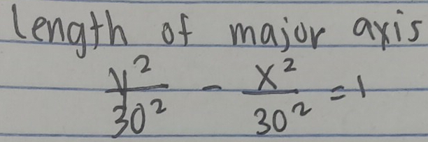 length of major axis
 y^2/30^2 - x^2/30^2 =1