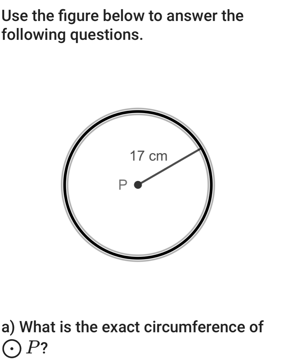 Use the figure below to answer the 
following questions. 
a) What is the exact circumference of
P ?