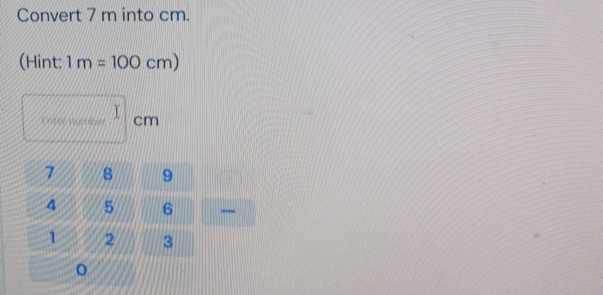 Convert 7 m into cm. 
(Hint: 1m=100cm)
C Y h
。
