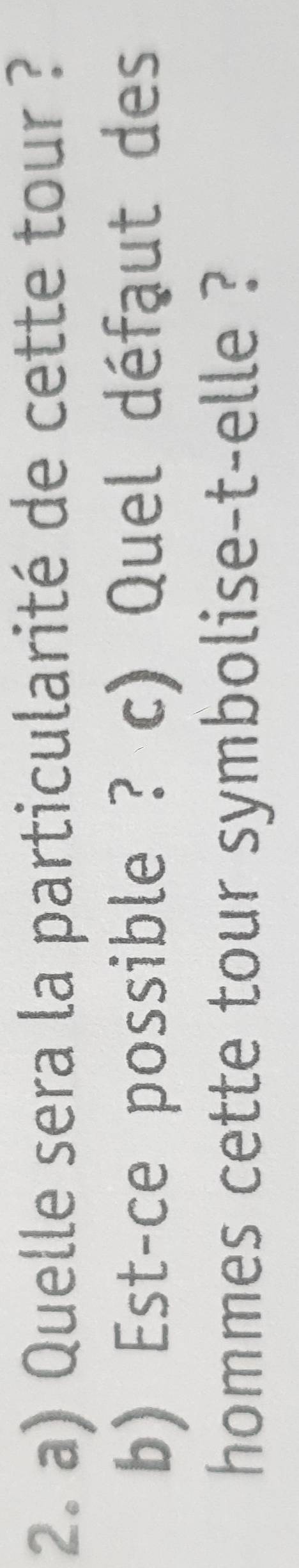 Quelle sera la particularité de cette tour ? 
b) Est-ce possible ? c) Quel défaut des 
hommes cette tour symbolise-t-elle ?