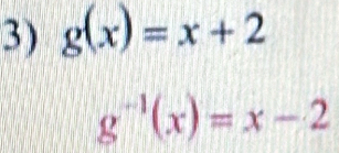 g(x)=x+2
g^(-1)(x)=x-2